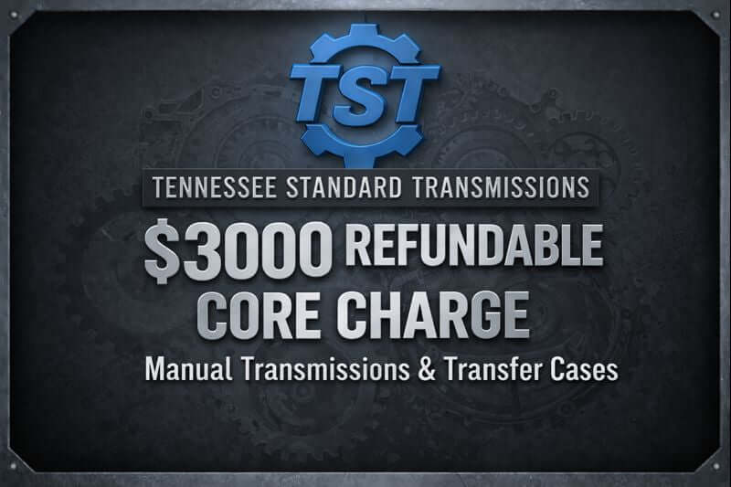 Core Charge - $3000 Refundable deposit for Manual Transmissions & Transfer Cases at Tennessee Standard Transmissions.
