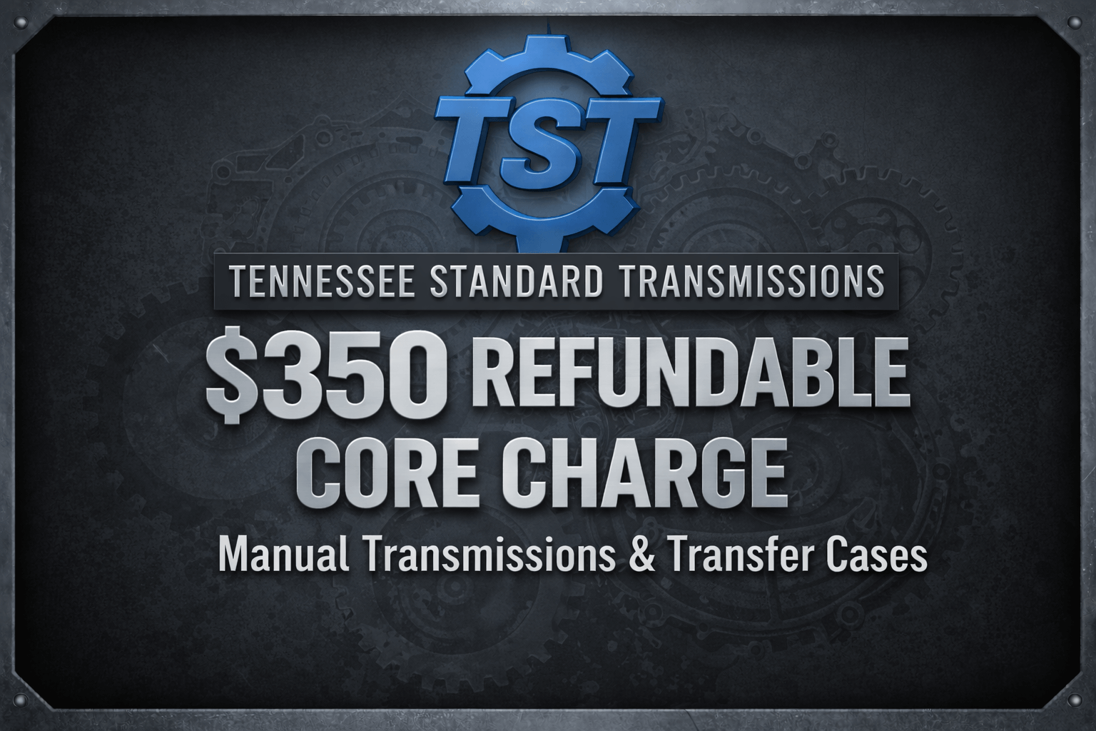Core Charge - $350 Refundable Core Charge for Manual Transmissions & Transfer Cases at Tennessee Standard Transmissions.